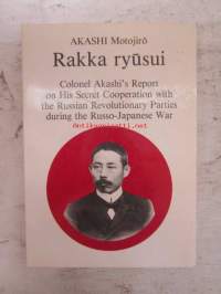 Rakka ryusui: Colonel Akashi&#039;s report on his secret cooperation with the Russian revolutionary parties during the Russo-Japanese War